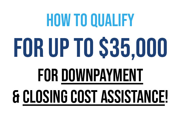 Buying a Home & How to Qualify for up to $35,000 for Downpayment & Closing Cost Assistance!